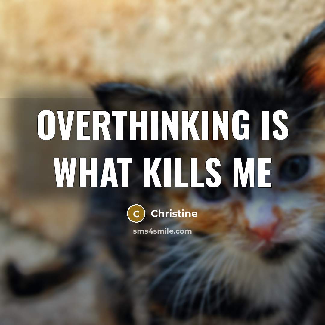 “Overthinking is what kills me” quote by Christine