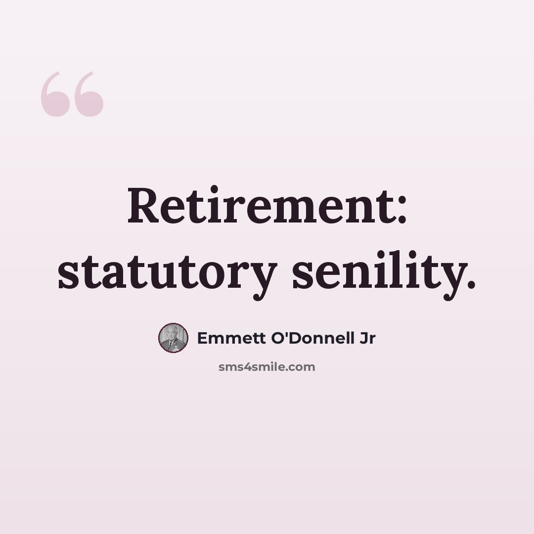 “Retirement: statutory senility.” quote by Emmett O'Donnell Jr