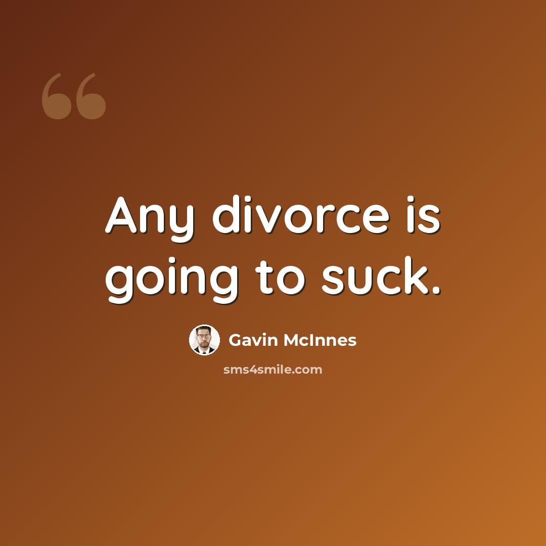 “Any divorce is going to suck.” quote by Gavin McInnes