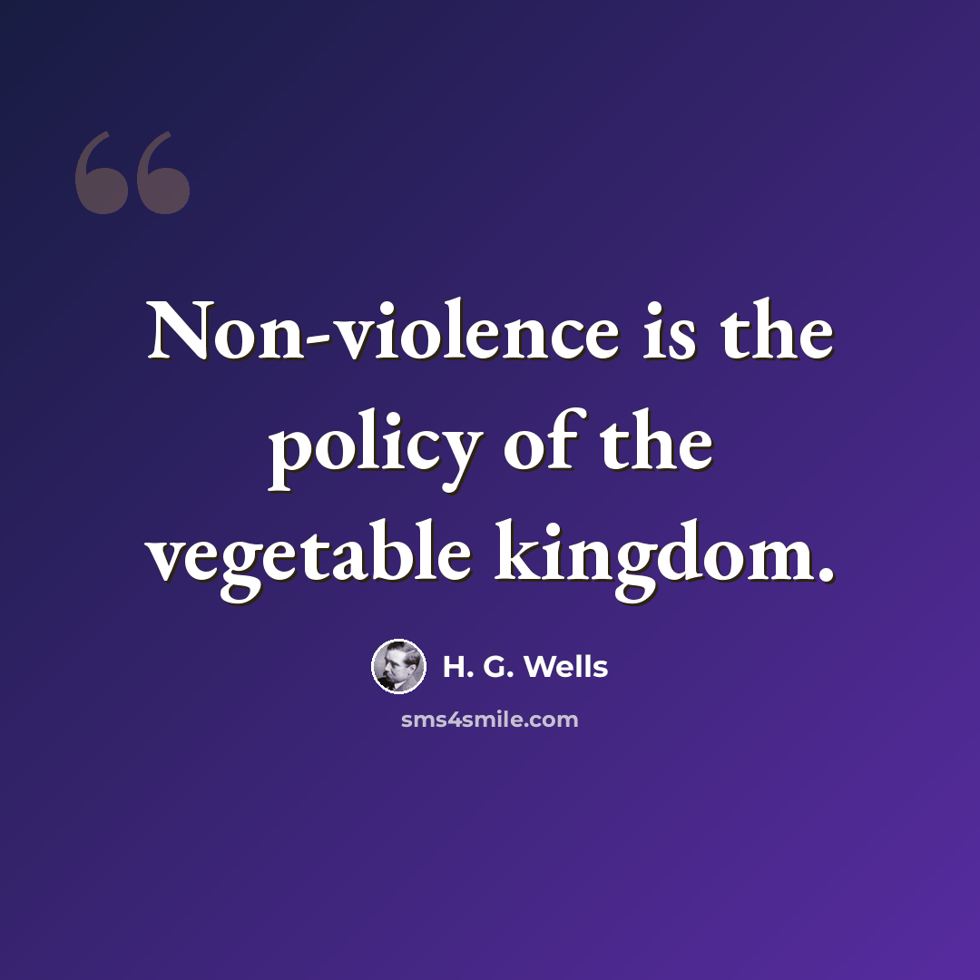 “Non-violence is the policy of the vegetable kingdom.” quote by H. G. Wells