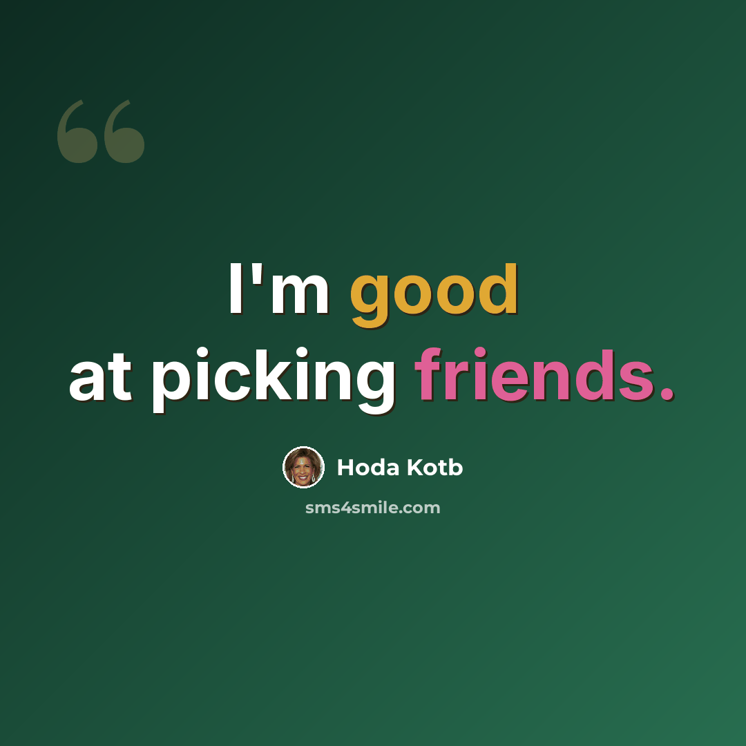 “I'm good at picking friends.” quote by Hoda Kotb