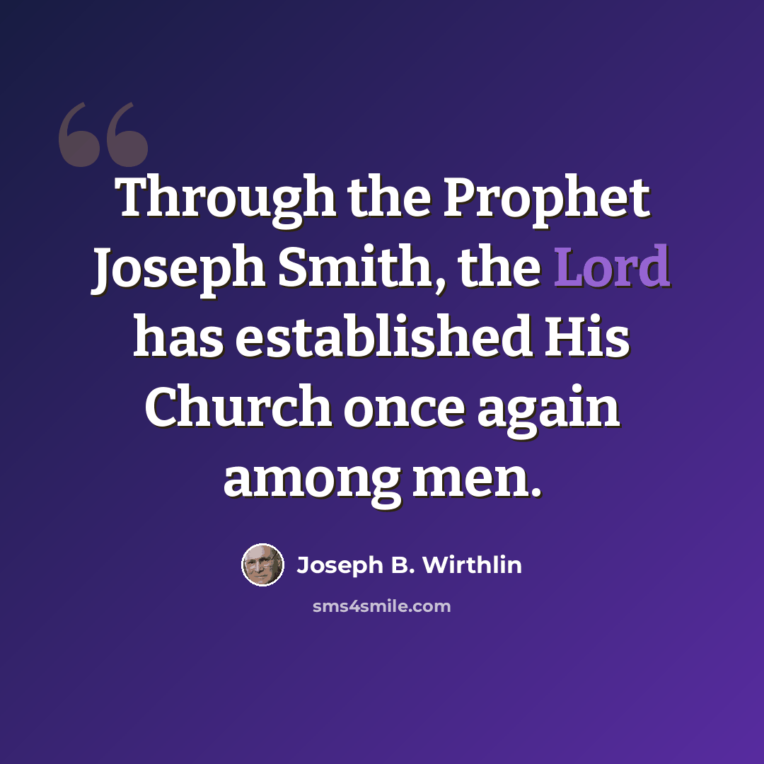 “Through the Prophet Joseph Smith, the Lord has established His Church once again among men.” quote by Joseph B. Wirthlin