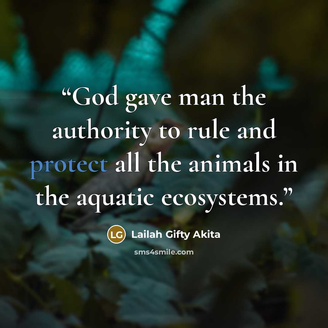 “God gave man the authority to rule and protect all the animals in the aquatic ecosystems.” quote by Lailah Gifty Akita