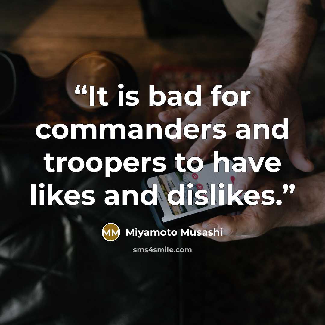 “It is bad for commanders and troopers to have likes and dislikes.” quote by Miyamoto Musashi