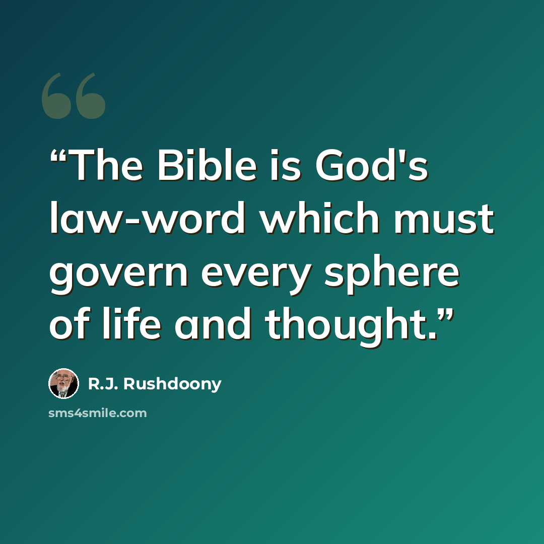 “The Bible is God's law-word which must govern every sphere of life and thought.” quote by R.J. Rushdoony