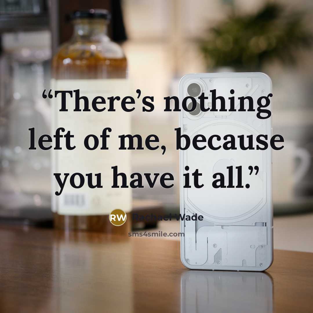 “There’s nothing left of me, because you have it all.” quote by Rachael Wade