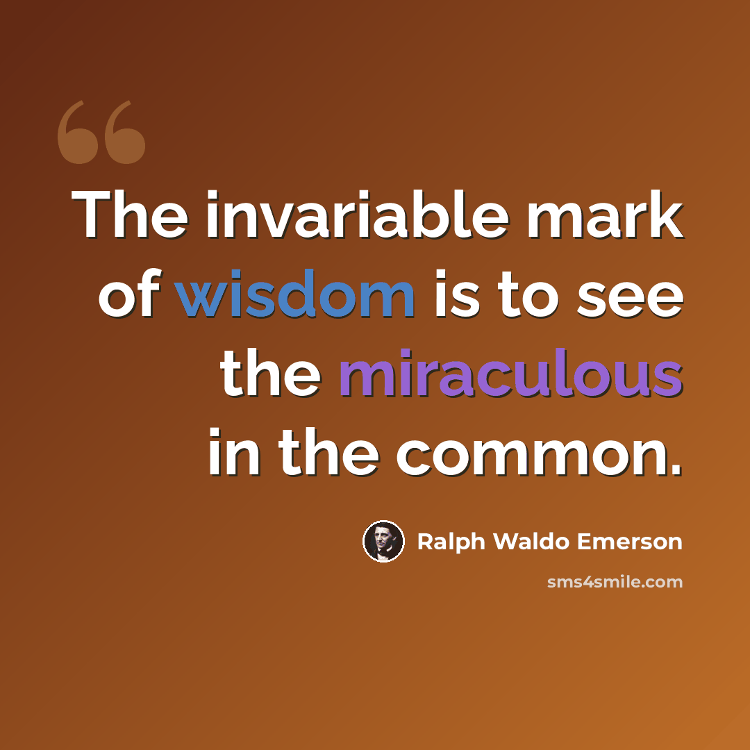 “The invariable mark of wisdom is to see the miraculous in the common.” quote by Ralph Waldo Emerson