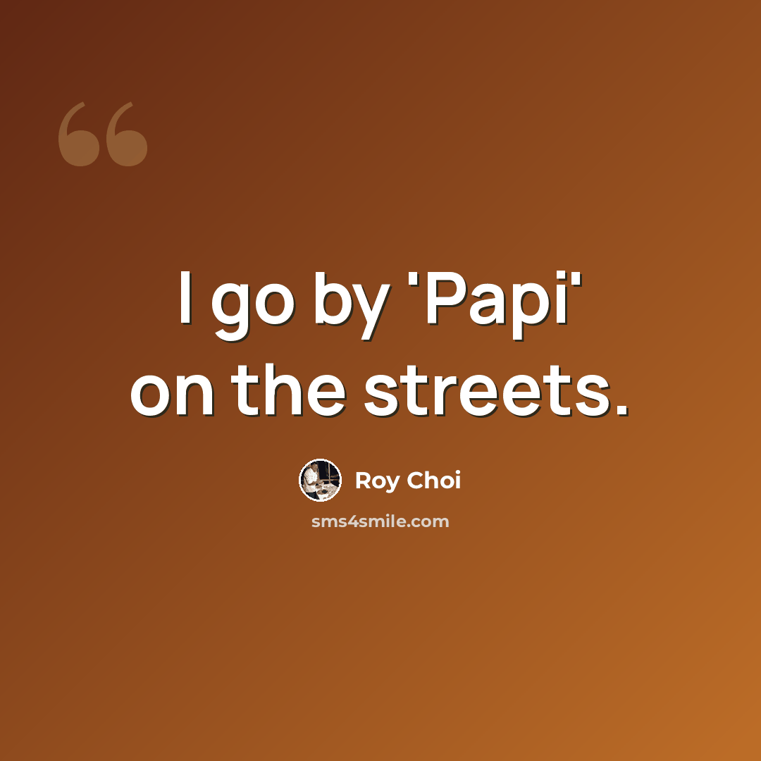 “I go by 'Papi' on the streets.” quote by Roy Choi