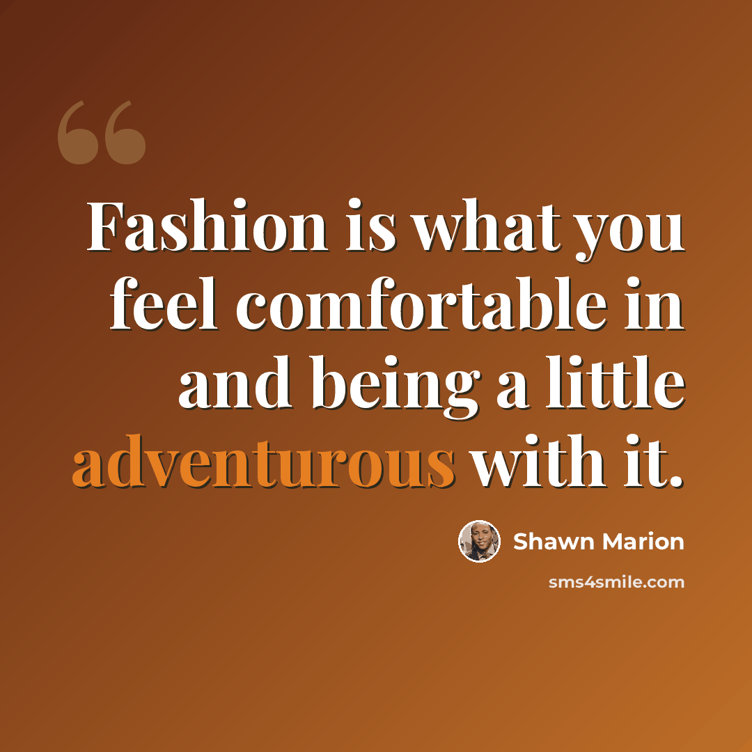 “Fashion is what you feel comfortable in and being a little adventurous with it.” quote by Shawn Marion