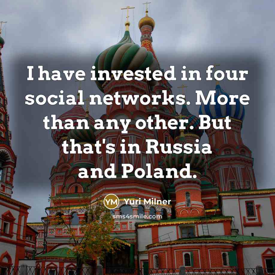 “I have invested in four social networks. More than any other. But that's in Russia and Poland.” quote by Yuri Milner