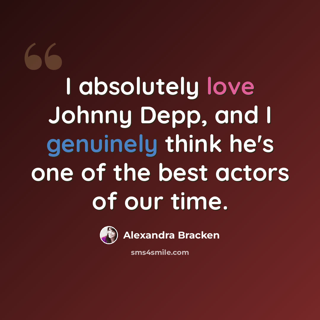 “I absolutely love Johnny Depp, and I genuinely think he's one of the best actors of our time.” quote by Alexandra Bracken