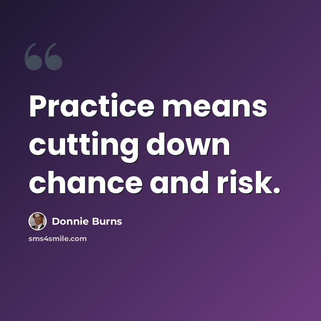 “Practice means cutting down chance and risk.” quote by Donnie Burns