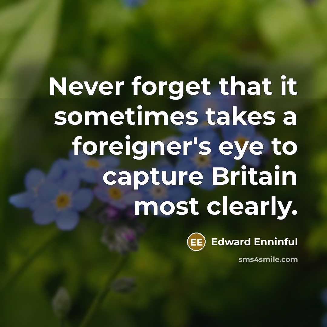 “Never forget that it sometimes takes a foreigner's eye to capture Britain most clearly.” quote by Edward Enninful