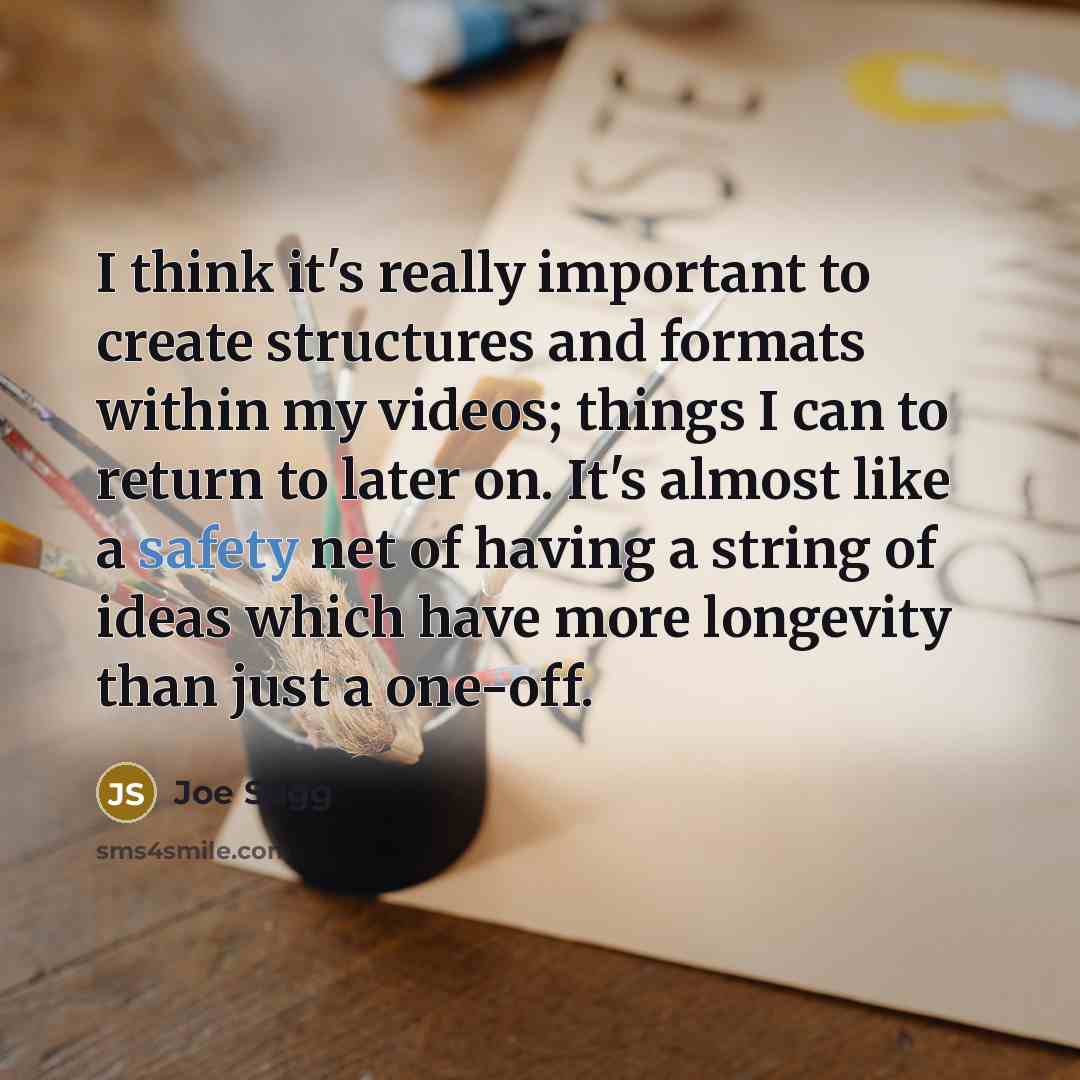 “I think it's really important to create structures and formats within my videos; things I can to return to later on. It's almost like a safety net of having a string of ideas which have more longevity than just a one-off.” quote by Joe Sugg