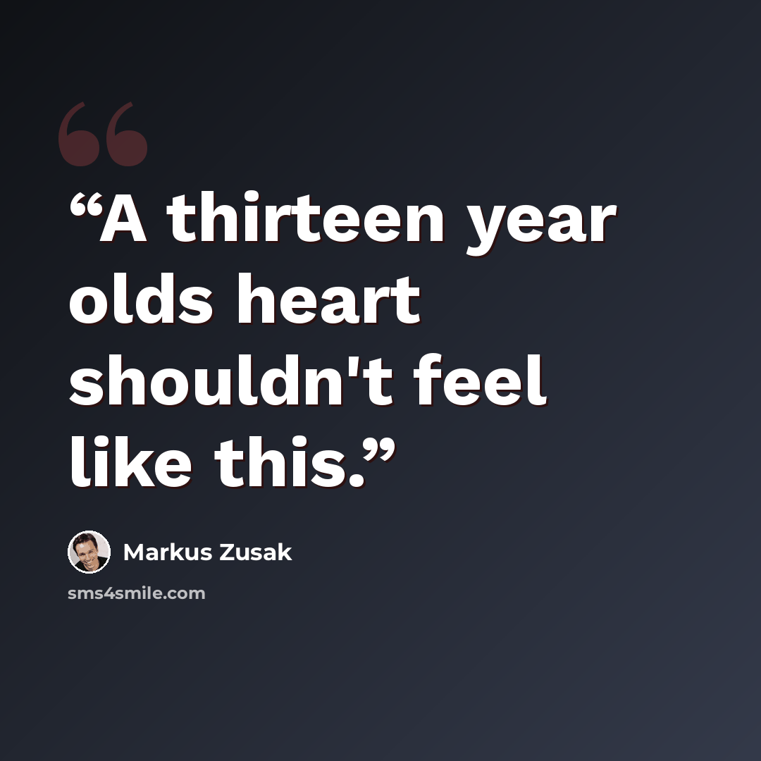 “A thirteen year olds heart shouldn't feel like this.” quote by Markus Zusak