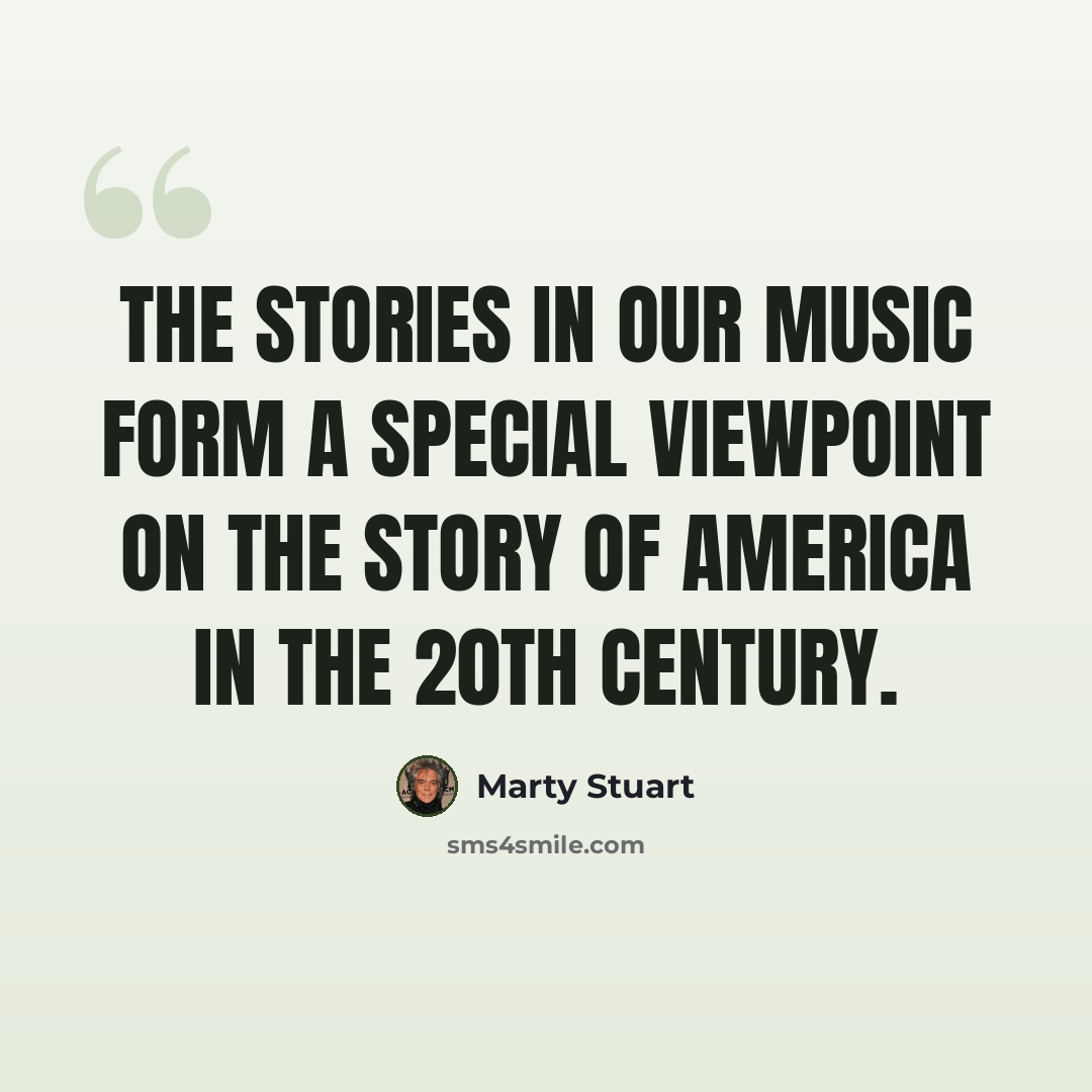 “The stories in our music form a special viewpoint on the story of America in the 20th Century.” quote by Marty Stuart