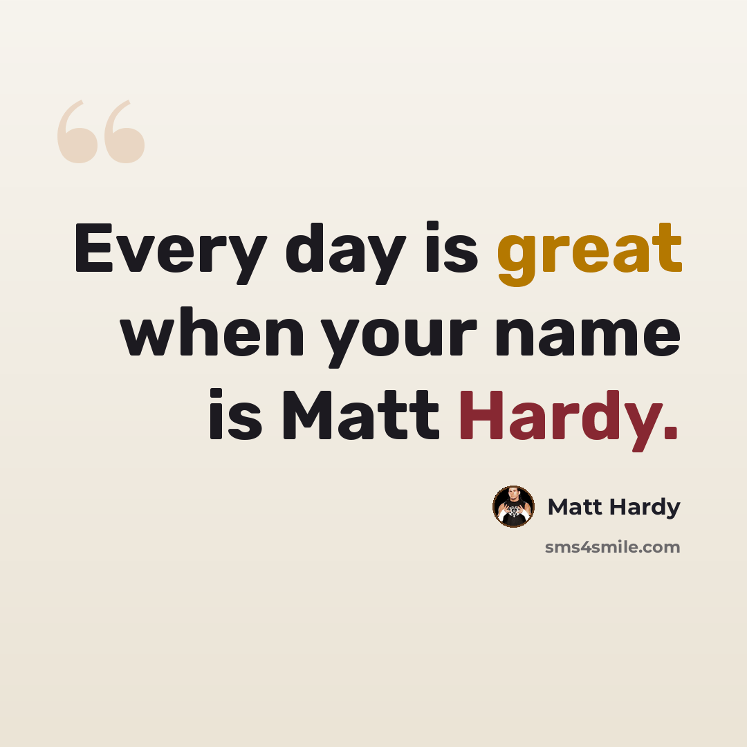 “Every day is great when your name is Matt Hardy.” quote by Matt Hardy