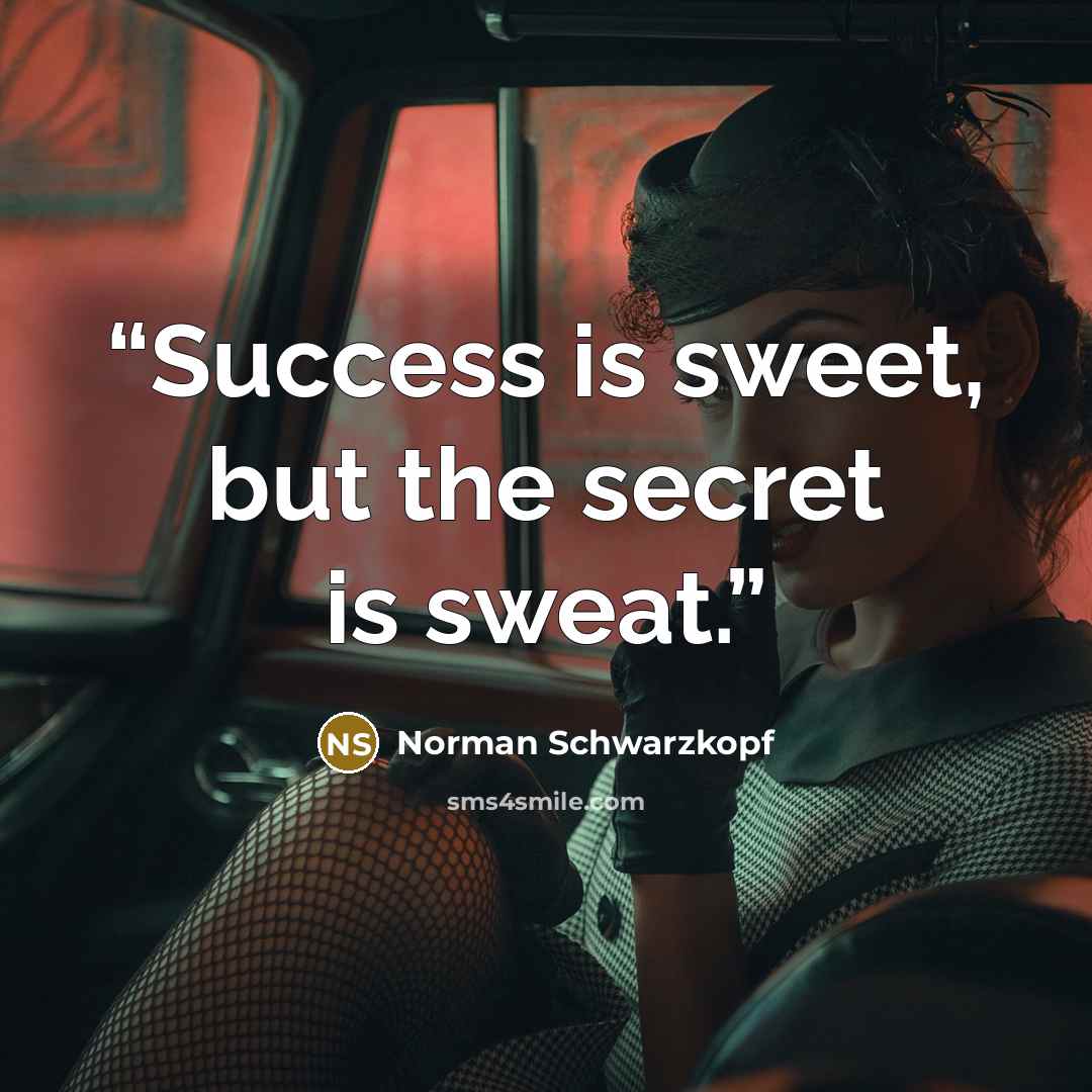 “Success is sweet, but the secret is sweat.” quote by Norman Schwarzkopf