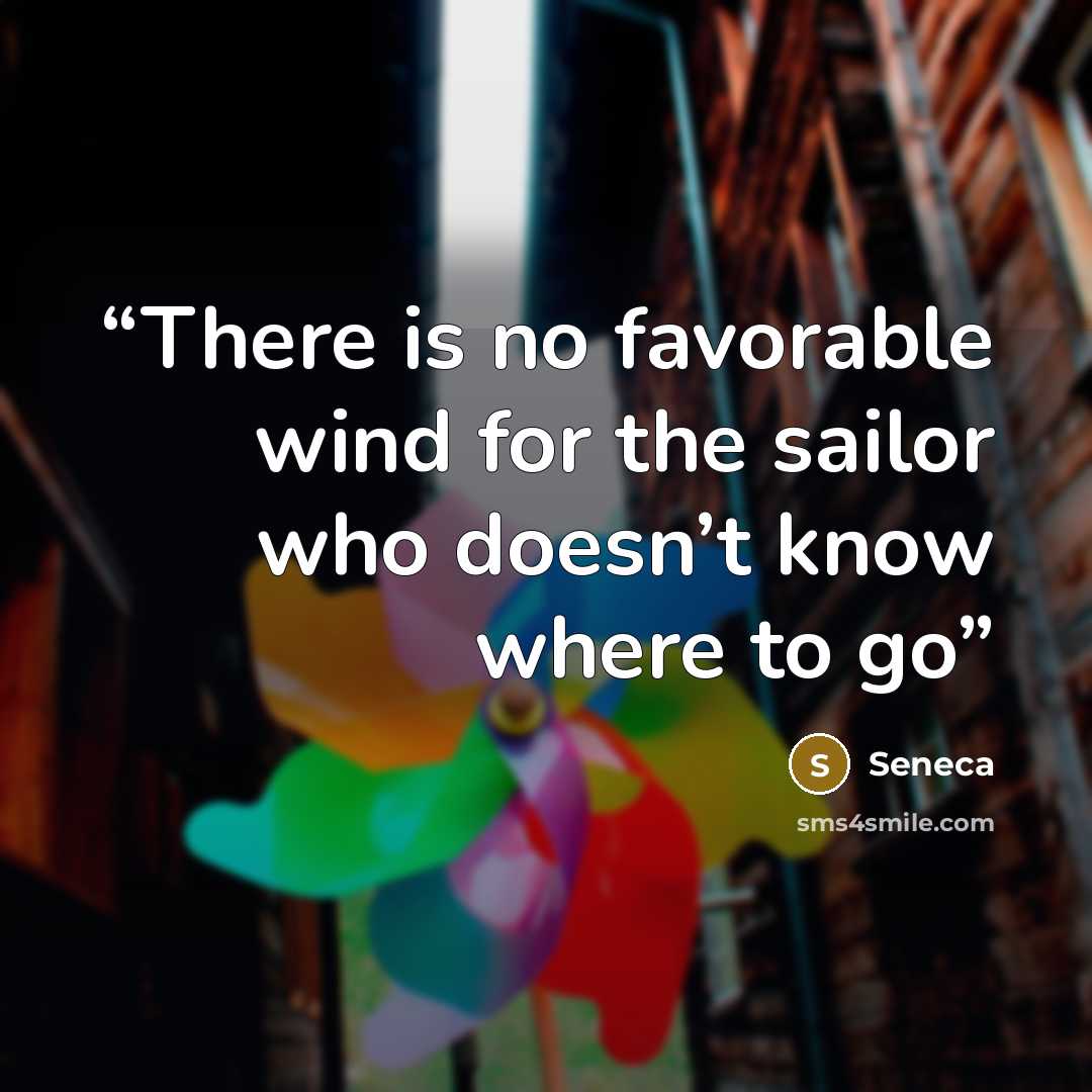 “There is no favorable wind for the sailor who doesn’t know where to go” quote by Seneca