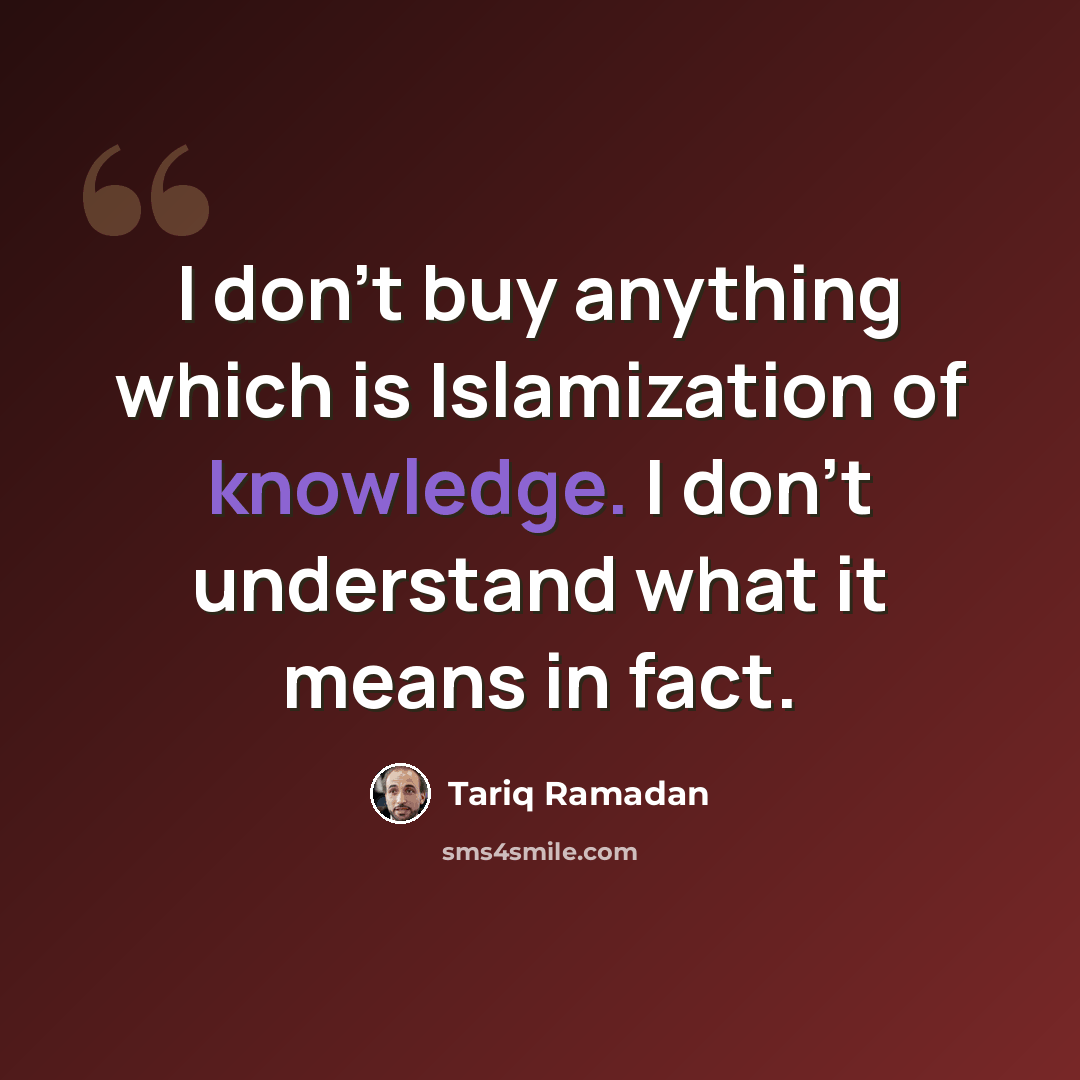 “I don't buy anything which is Islamization of knowledge. I don't understand what it means in fact.” quote by Tariq Ramadan