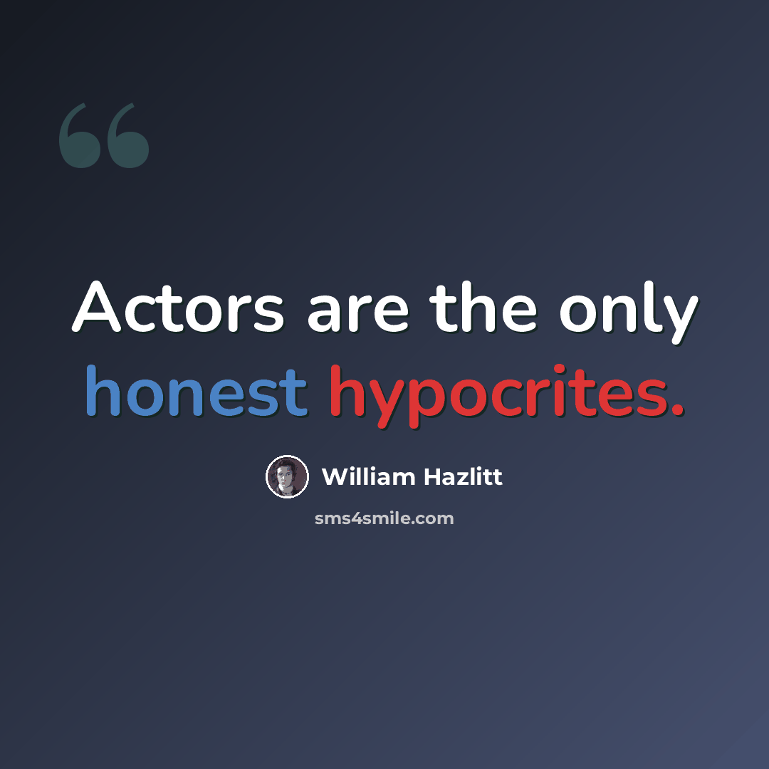 “Actors are the only honest hypocrites.” quote by William Hazlitt