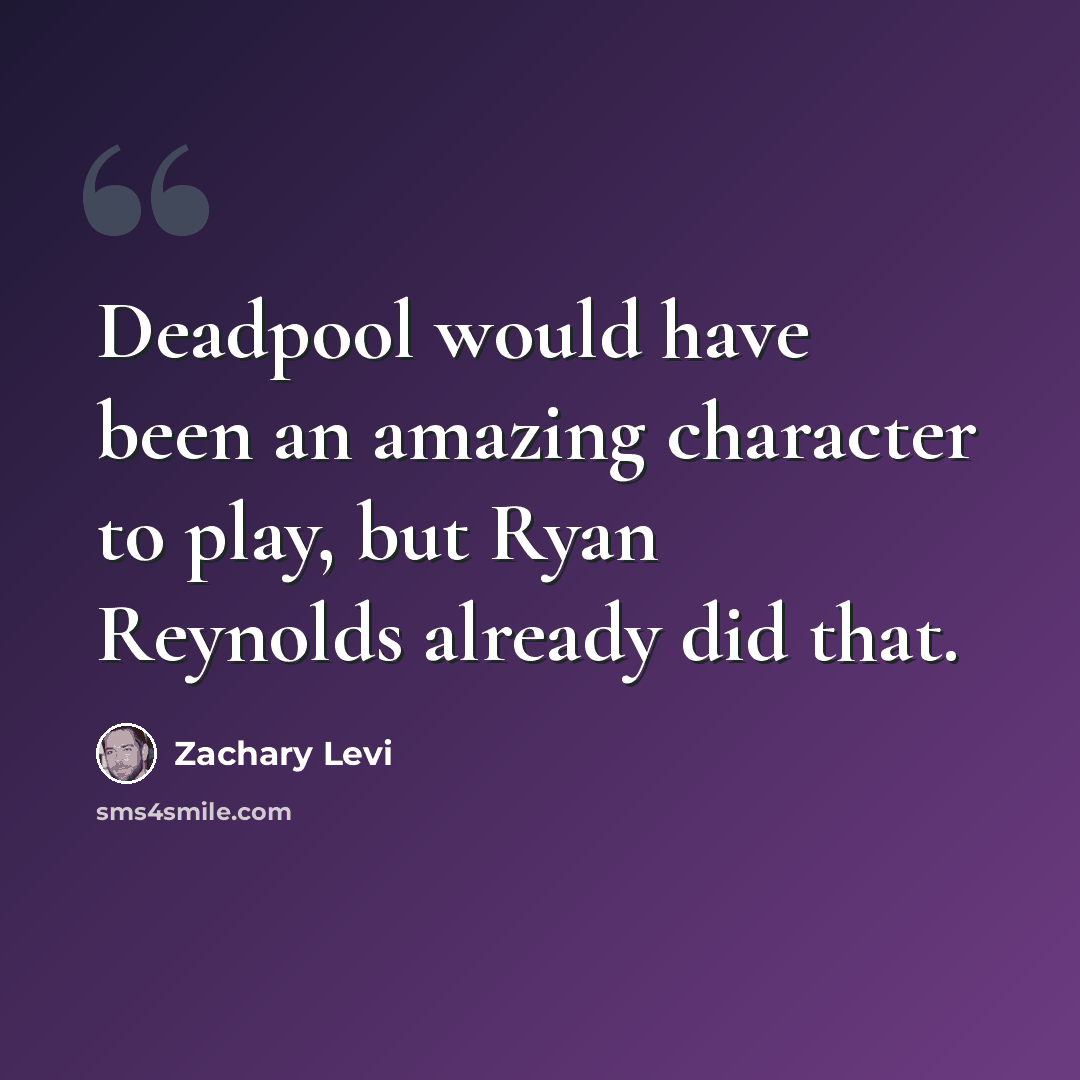 “Deadpool would have been an amazing character to play, but Ryan Reynolds already did that.” quote by Zachary Levi