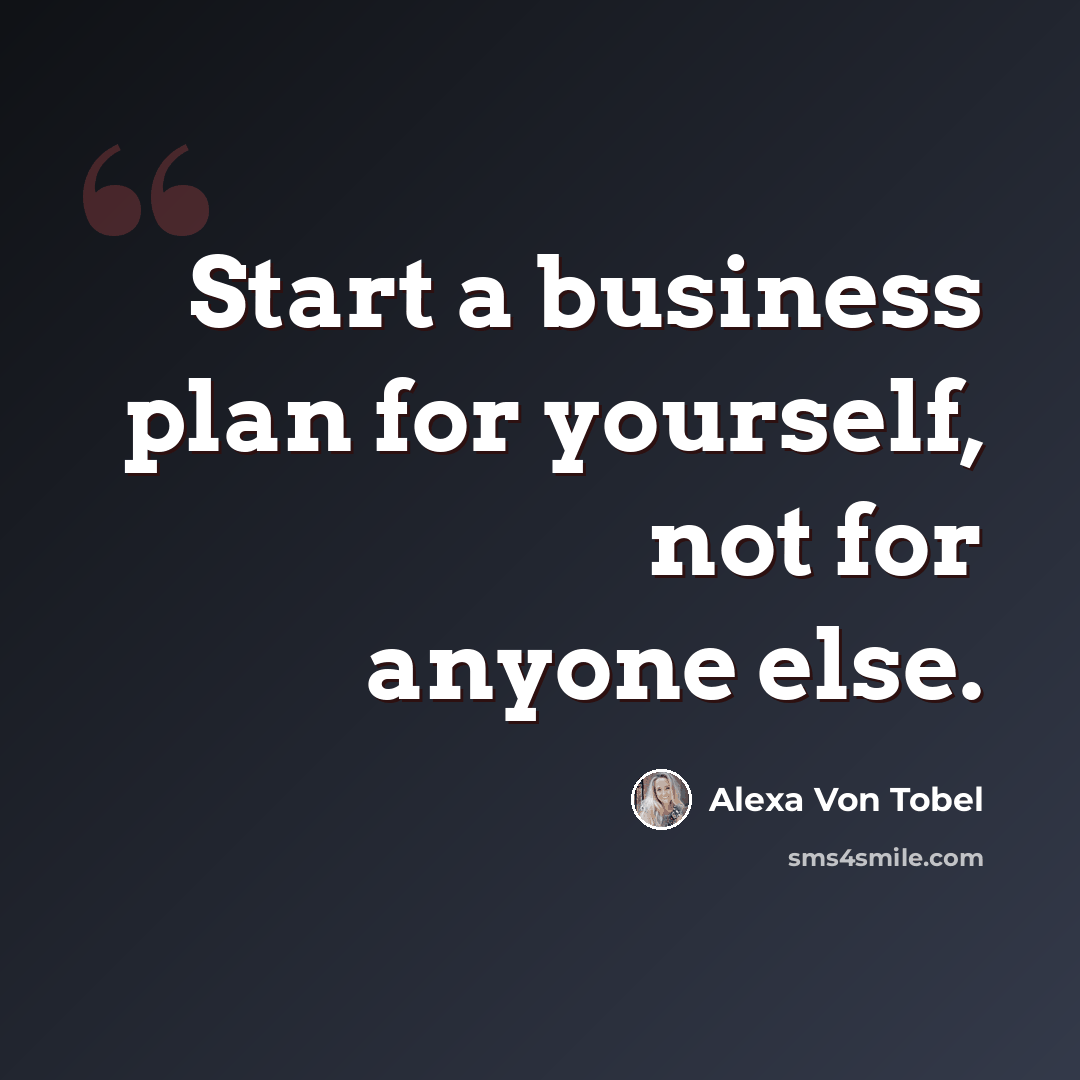 “Start a business plan for yourself, not for anyone else.” quote by Alexa Von Tobel