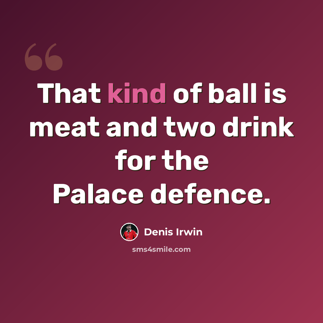 “That kind of ball is meat and two drink for the Palace defence.” quote by Denis Irwin