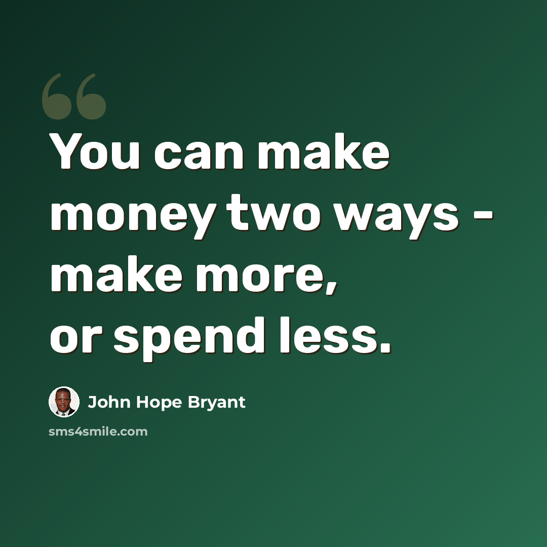 “You can make money two ways - make more, or spend less.” quote by John Hope Bryant