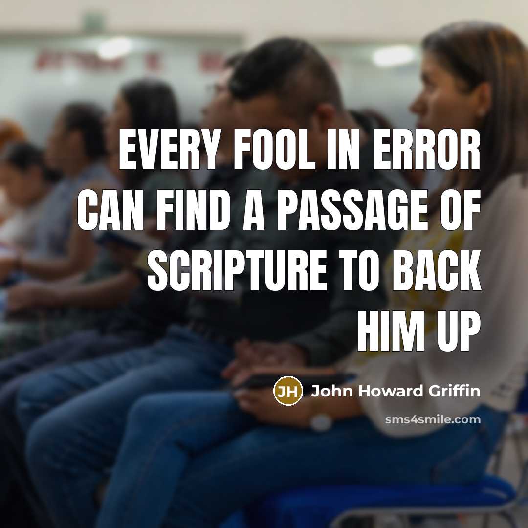 “Every fool in error can find a passage of scripture to back him up” quote by John Howard Griffin