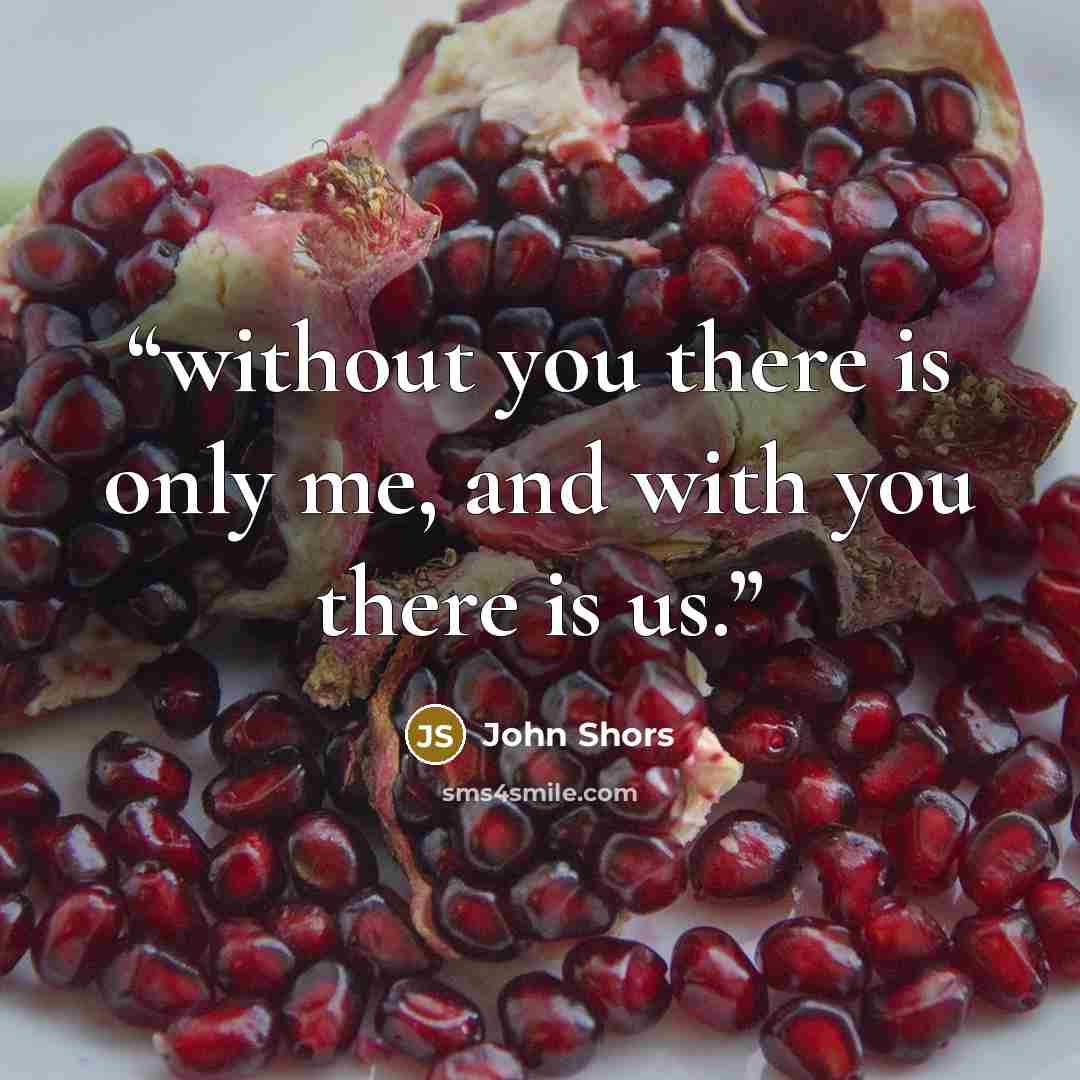 “without you there is only me, and with you there is us.” quote by John Shors