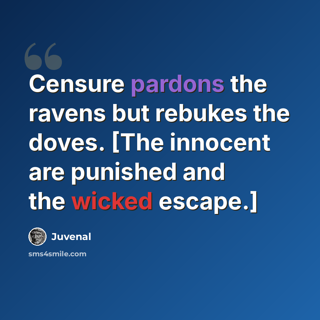 “Censure pardons the ravens but rebukes the doves. [The innocent are punished and the wicked escape.]” quote by Juvenal