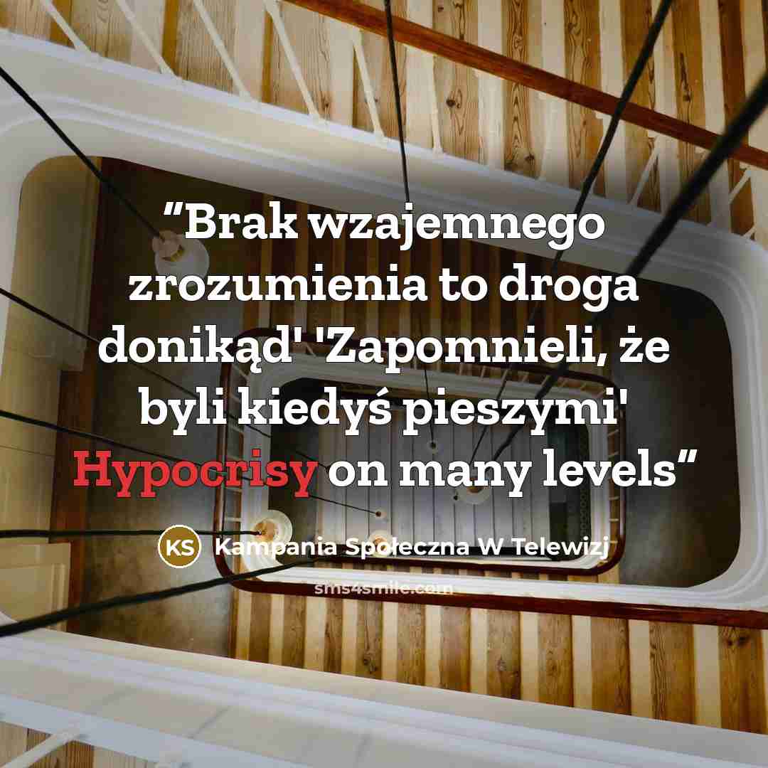 “Brak wzajemnego zrozumienia to droga donikąd' 'Zapomnieli, że byli kiedyś pieszymi' Hypocrisy on many levels” quote by Kampania Społeczna W Telewizj