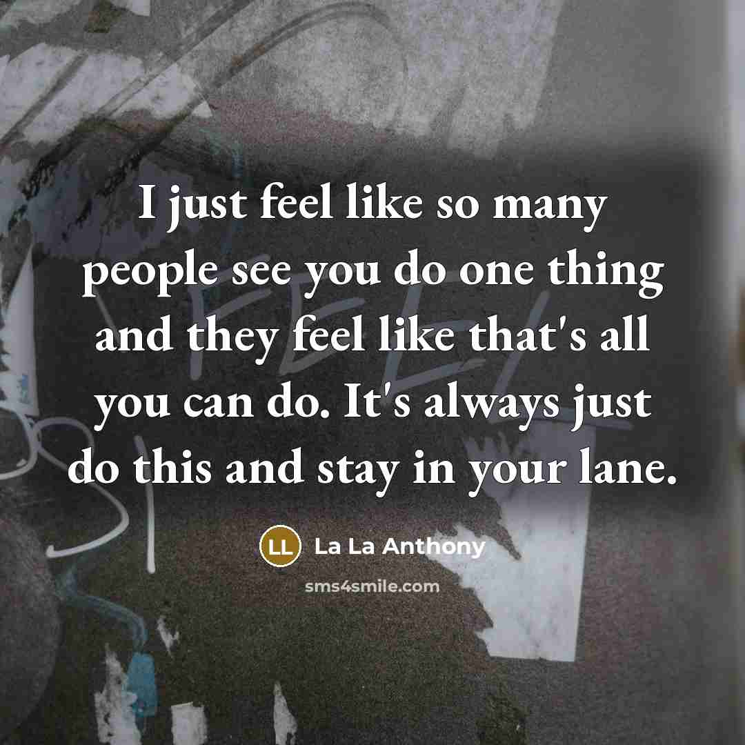 “I just feel like so many people see you do one thing and they feel like that's all you can do. It's always just do this and stay in your lane.” quote by La La Anthony