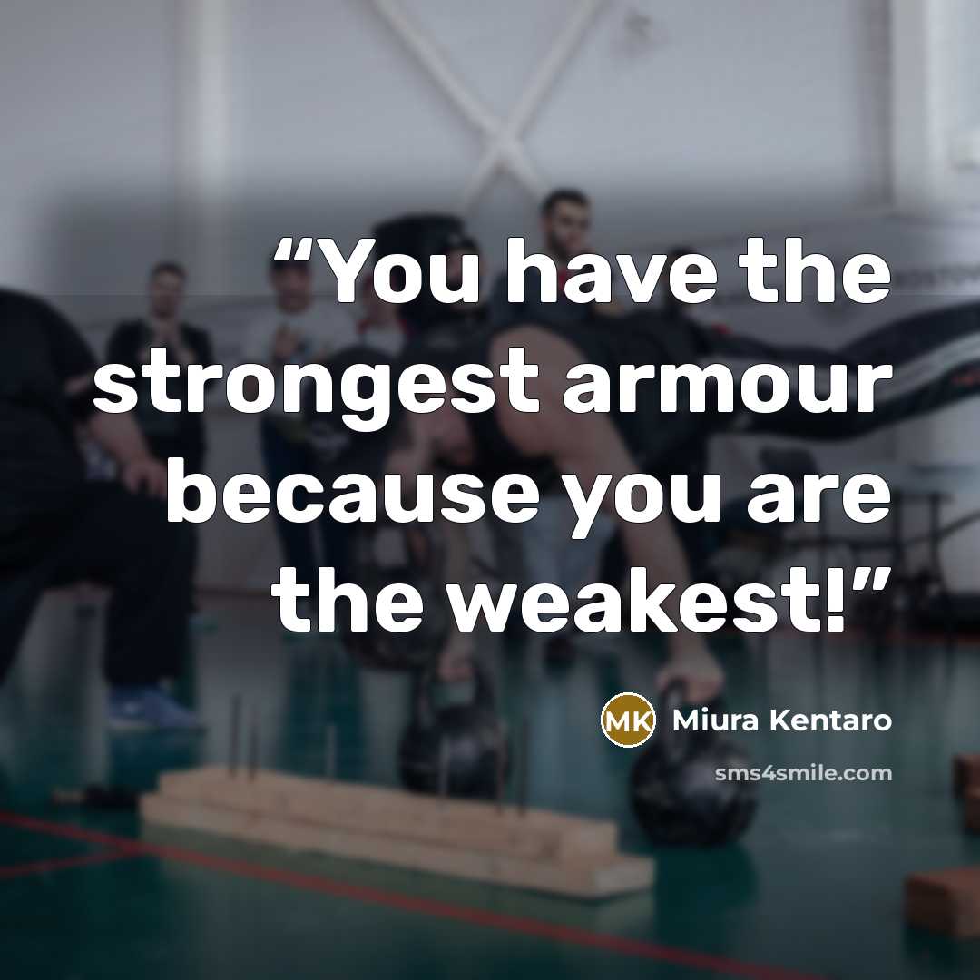 “You have the strongest armour because you are the weakest!” quote by Miura Kentaro