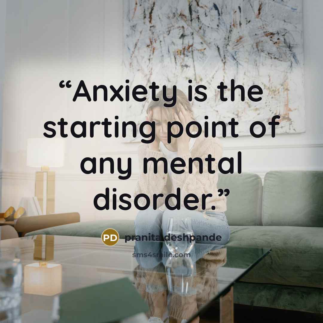 “Anxiety is the starting point of any mental disorder.” quote by pranita deshpande