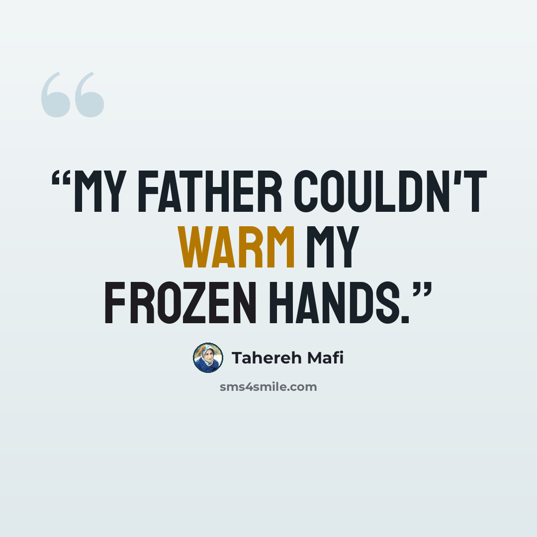 “My father couldn't warm my frozen hands.” quote by Tahereh Mafi