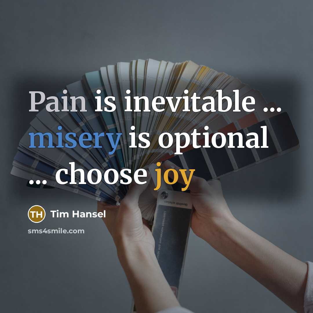 “Pain is inevitable ... misery is optional ... choose joy” quote by Tim Hansel