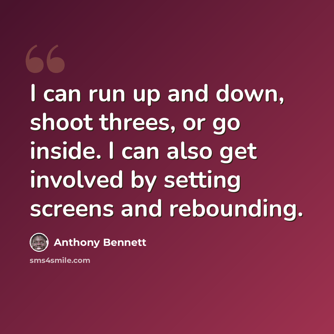“I can run up and down, shoot threes, or go inside. I can also get involved by setting screens and rebounding.” quote by Anthony Bennett