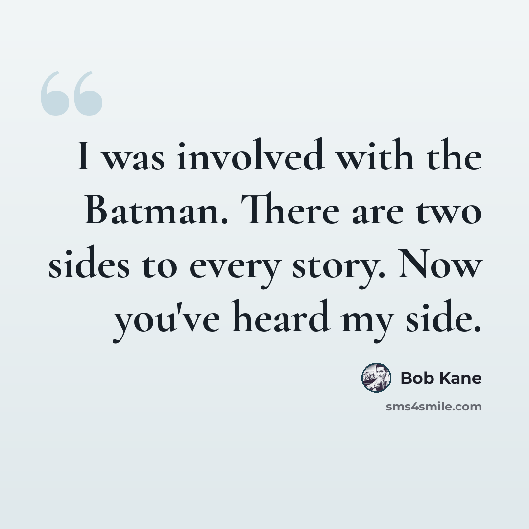 “I was involved with the Batman. There are two sides to every story. Now you've heard my side.” quote by Bob Kane