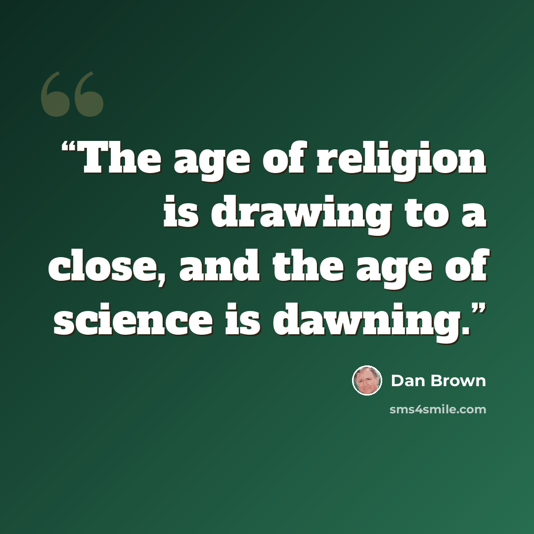 “The age of religion is drawing to a close, and the age of science is dawning.” quote by Dan Brown