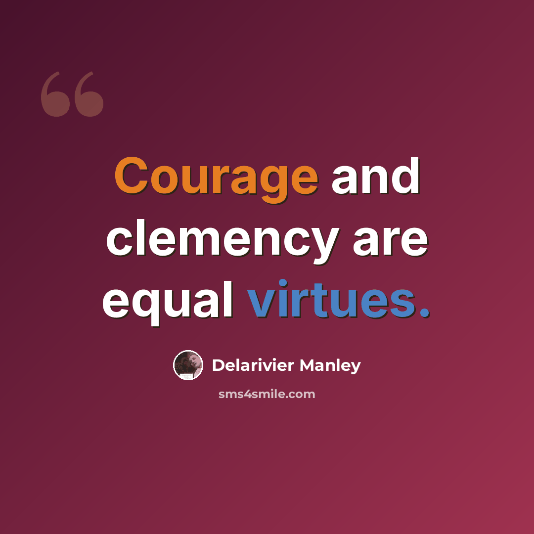 “Courage and clemency are equal virtues.” quote by Delarivier Manley