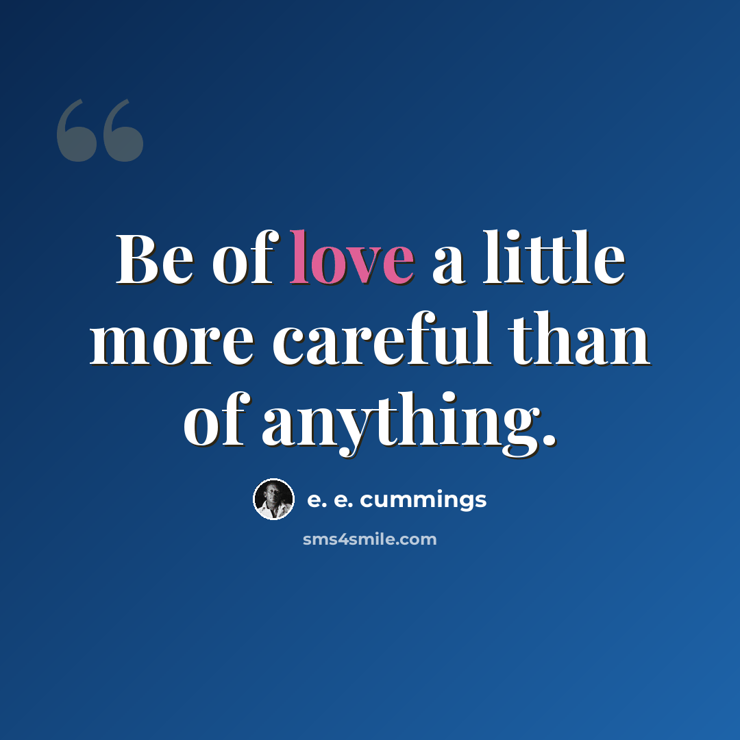 “Be of love a little more careful than of anything.” quote by e. e. cummings