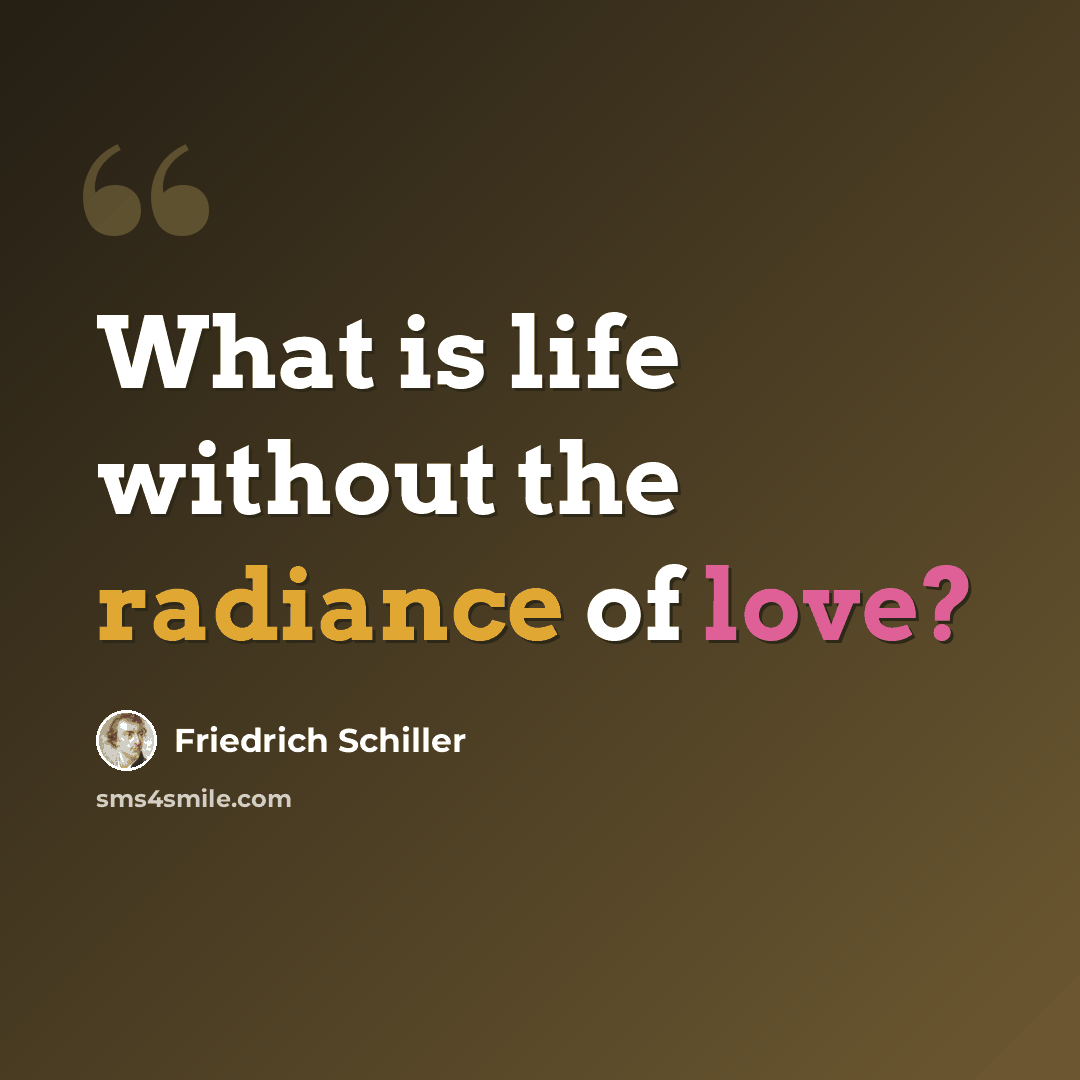 “What is life without the radiance of love?” quote by Friedrich Schiller