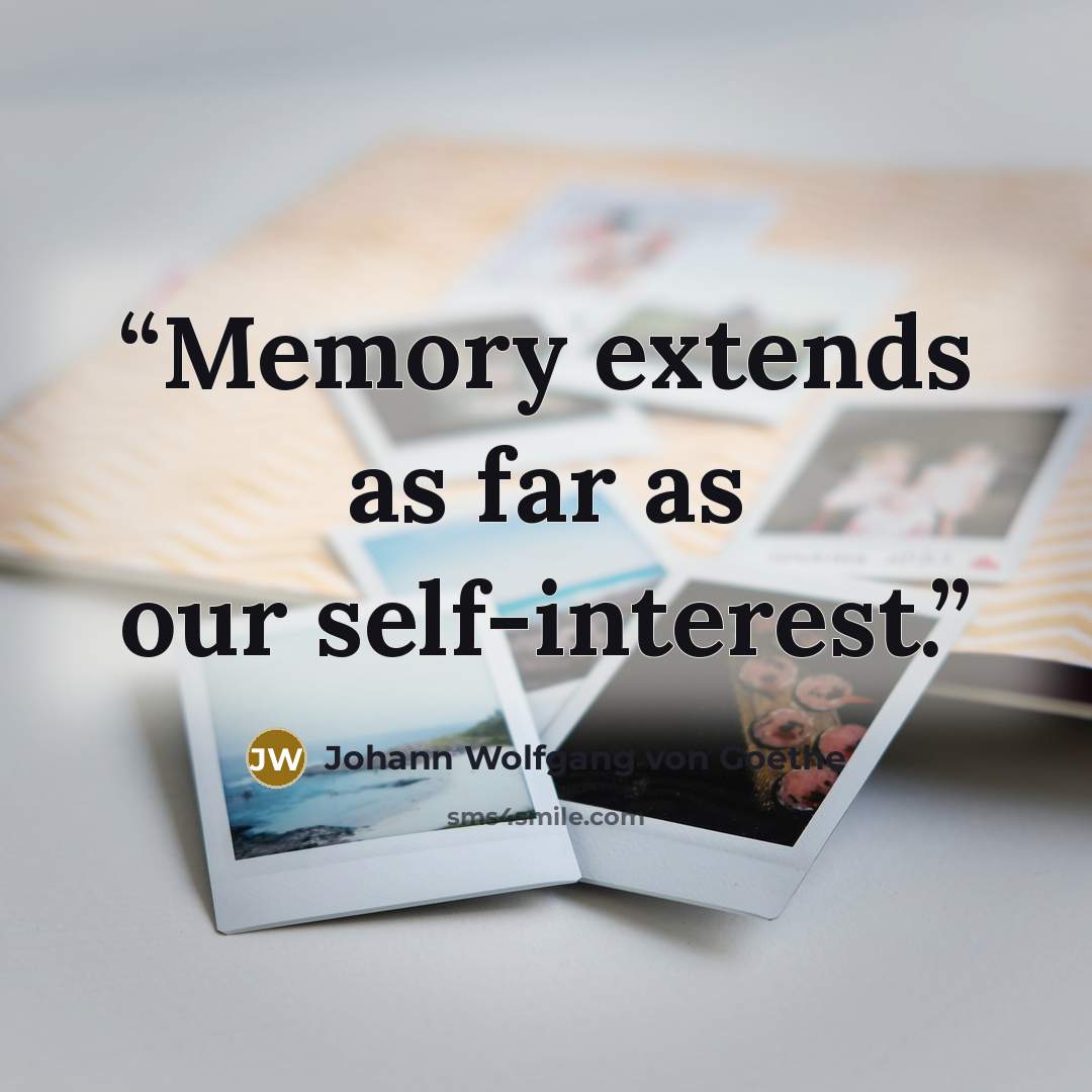 “Memory extends as far as our self-interest.” quote by Johann Wolfgang von Goethe