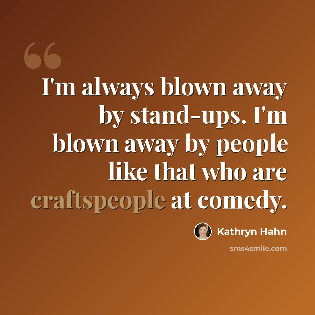 “I'm always blown away by stand-ups. I'm blown away by people like that who are craftspeople at comedy.” quote by Kathryn Hahn