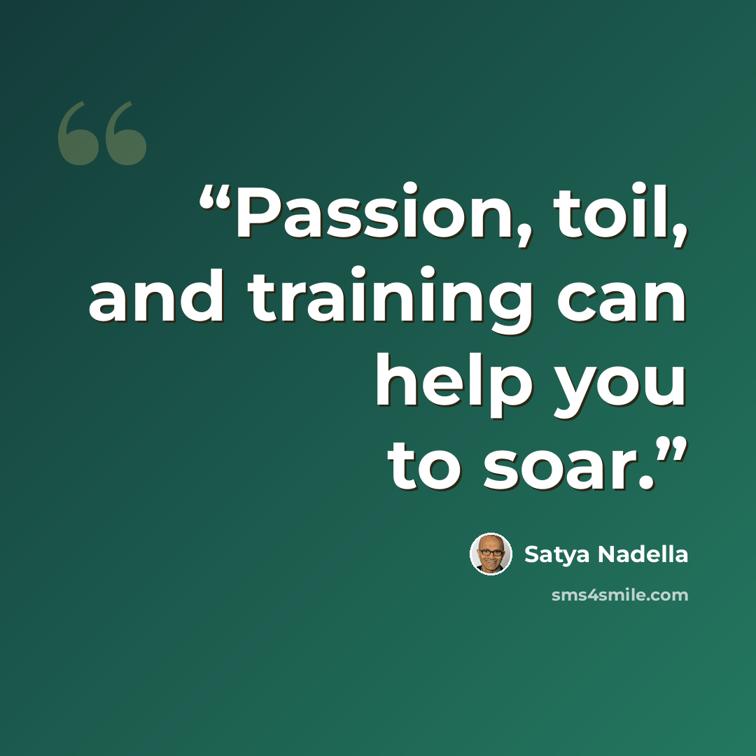 “Passion, toil, and training can help you to soar.” quote by Satya Nadella