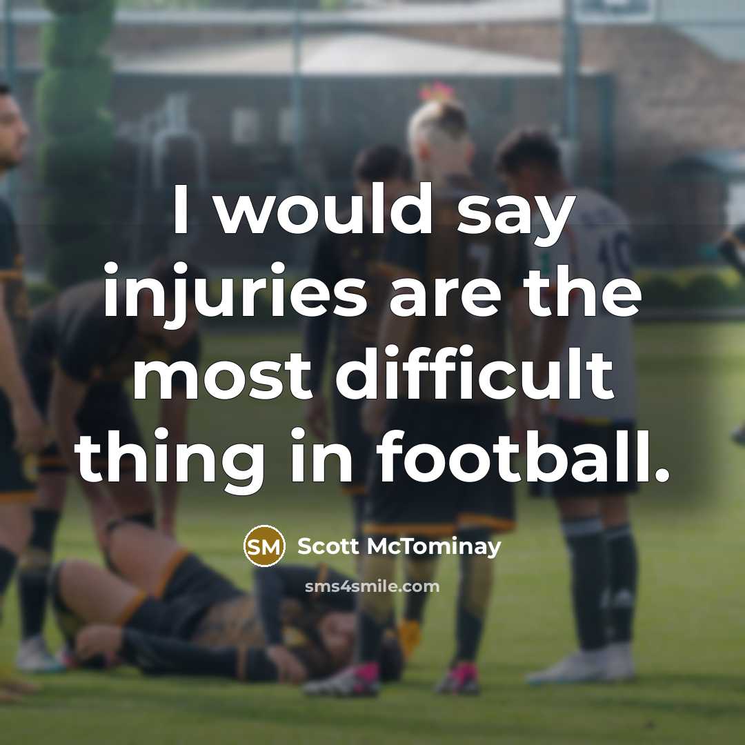 “I would say injuries are the most difficult thing in football.” quote by Scott McTominay