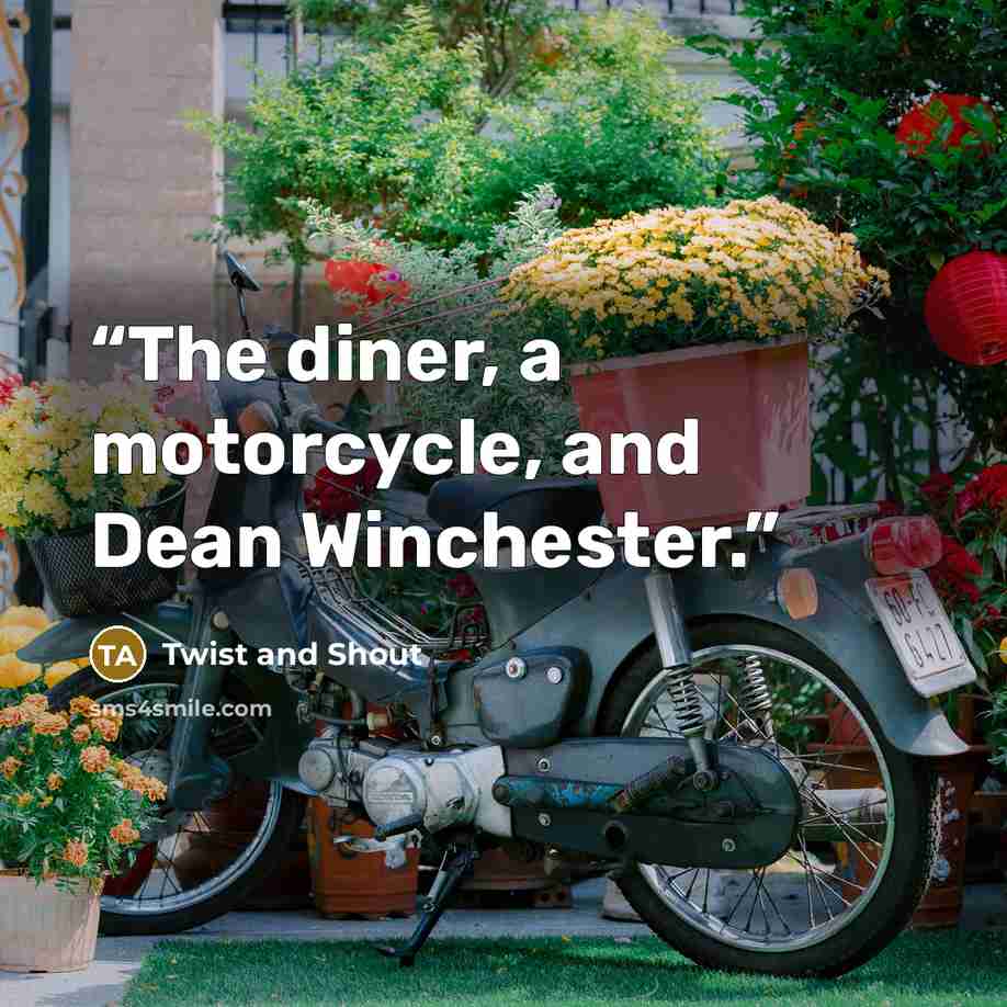 “The diner, a motorcycle, and Dean Winchester.” quote by Twist and Shout