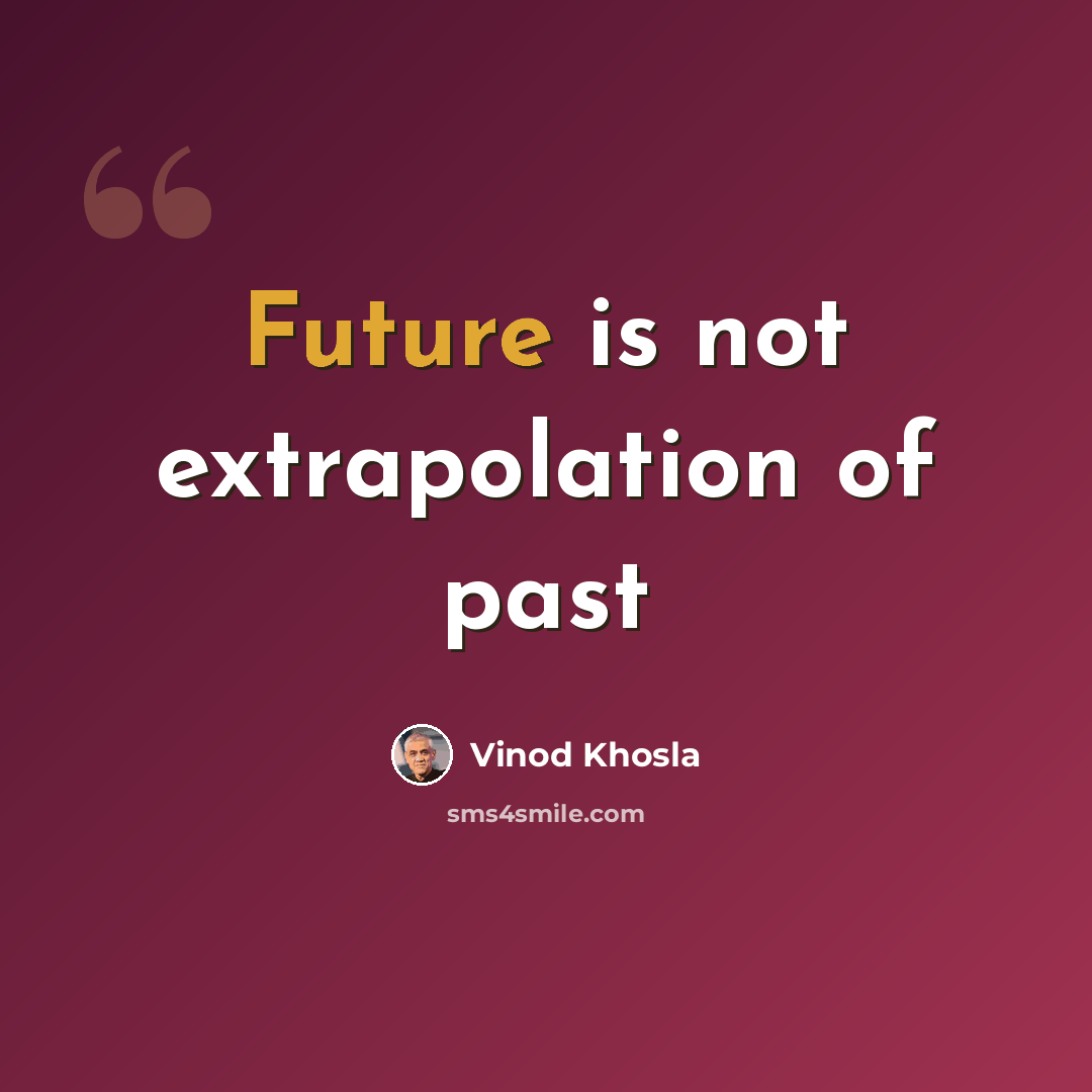 “Future is not extrapolation of past” quote by Vinod Khosla